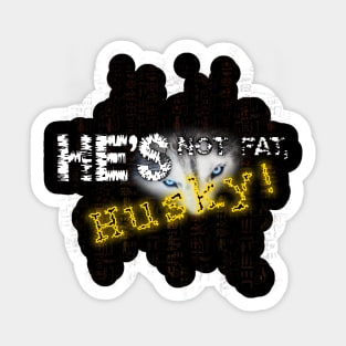 funny dog quotes | He’s Not Fat, He’s Husky! Sticker